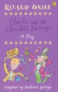 Charlie and the Chocolate Factory: A Play