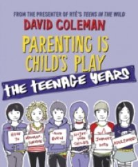 Parenting is Child`s Play: The Teenage Years