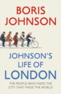 Johnson`s Life of London: The People Who Made the City That Made the World