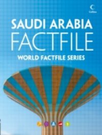Saudi Arabia Factfile: An encyclopaedia of everything you need to know about Saudi Arabia, for teachers, students and travellers