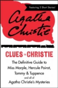 Clues to Christie: The Definitive Guide to Miss Marple, Hercule Poirot and all of Agatha Christie`s Mysteries