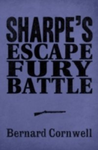Читать Sharpe 3-Book Collection 4: Sharpe's Escape, Sharpe's Fury, Sharpe's Battle