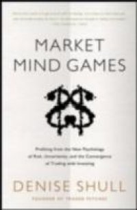 Market Mind Games: A Radical Psychology of Investing, Trading and Risk