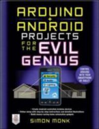 Arduino + Android Projects for the Evil Genius: Control Arduino with Your Smartphone or Tablet