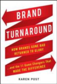 Brand Turnaround: How Brands Gone Bad Returned to Glory and the 7 Game Changers that Made the Difference