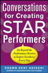 Conversations for Creating Star Performers: Go Beyond the Performance Review to Inspire Excellence Every Day