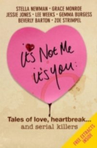 It`s Not Me It`s You: Tales of love, heartbreak… and serial killers
