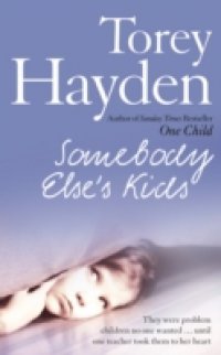 Somebody Else`s Kids: They were problem children no one wanted … until one teacher took them to her heart