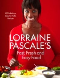 Lorraine Pascale`s Fast, Fresh and Easy Food