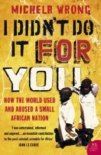 I Didn`t Do It For You: How the World Used and Abused a Small African Nation (Text Only)