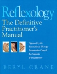Reflexology: The Definitive Practitioner`s Manual: Recommended by the International Therapy Examination Council for Students and Practitoners
