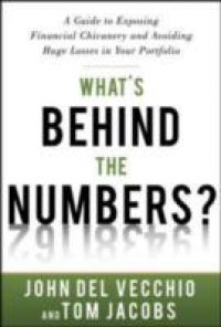 What`s Behind the Numbers?: A Guide to Exposing Financial Chicanery and Avoiding Huge Losses in Your Portfolio