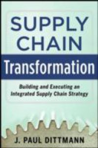 Supply Chain Transformation: Building and Executing an Integrated Supply Chain Strategy
