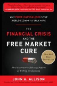 Financial Crisis and the Free Market Cure: Why Pure Capitalism is the World Economy`s Only Hope
