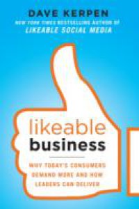 Likeable Business: Why Today`s Consumers Demand More and How Leaders Can Deliver