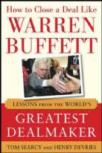 How to Close a Deal Like Warren Buffett: Lessons from the World`s Greatest Dealmaker