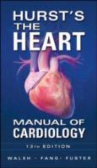 Hurst`s the Heart Manual of Cardiology, Thirteenth Edition