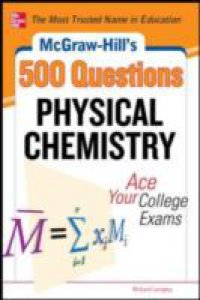 McGraw-Hill`s 500 Physical Chemistry Questions: Ace Your College Exams