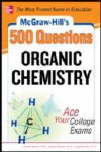 McGraw-Hill`s 500 Organic Chemistry Questions: Ace Your College Exams