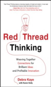 Red Thread Thinking: Weaving Together Connections for Brilliant Ideas and Profitable Innovation