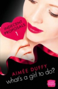 What`s a Girl to Do?: HarperImpulse Erotica Romance (A Novella) (Indecent Proposals, Book 1)