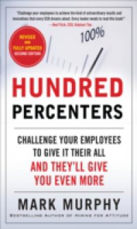 Hundred Percenters: Challenge Your Employees to Give It Their All, and They`ll Give You Even More, Second Edition