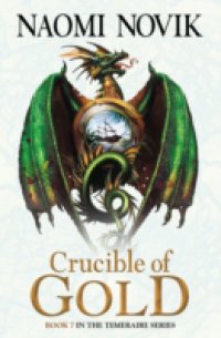 Читать Crucible of Gold (The Temeraire Series, Book 7)