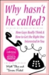 Why Hasn`t He Called?: New York`s Top Date Doctors Reveal How Guys Really Think and How to Get the Right One Interested
