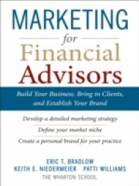 Marketing for Financial Advisors: Build Your Business by Establishing Your Brand, Knowing Your Clients and Creating a Marketing Plan