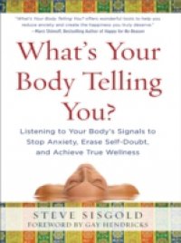 What`s Your Body Telling You?: Listening To Your Body`s Signals to Stop Anxiety, Erase Self-Doubt and Achieve True Wellness