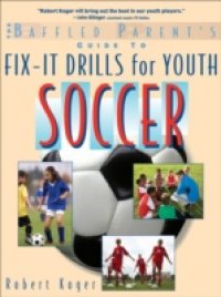 Baffled Parent`s Guide to Fix-It Drills for Youth Soccer