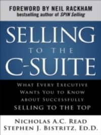 Читать Selling to the C-Suite: What Every Executive Wants You to Know About Successfully Selling to the Top