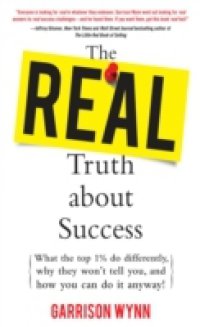 Real Truth about Success: What the Top 1% Do Differently, Why They Won`t Tell You, and How You Can Do It Anyway!