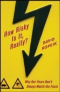 How Risky Is It, Really?: Why Our Fears Don`t Always Match the Facts
