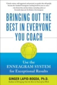 Bringing Out the Best in Everyone You Coach: Use the Enneagram System for Exceptional Results