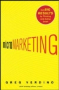MicroMarketing: Get Big Results by Thinking and Acting Small