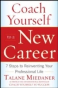 Coach Yourself to a New Career: 7 Steps to Reinventing Your Professional Life