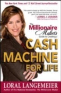 Millionaire Maker`s Guide to Creating a Cash Machine for Life