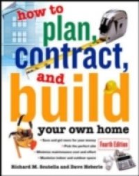 How to Plan, Contract and Build Your Own Home