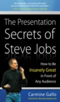 Presentation Secrets of Steve Jobs: How to Be Insanely Great in Front of Any Audience