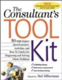 Consultant`s Toolkit: 45 High-Impact Questionnaires, Activities, and How-To Guides for Diagnosing and Solving Client Problems