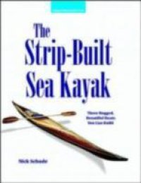 Strip-Built Sea Kayak: Three Rugged, Beautiful Boats You Can Build