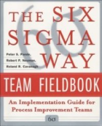Six Sigma Way Team Fieldbook: An Implementation Guide for Process Improvement Teams