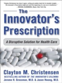 Innovator`s Prescription: A Disruptive Solution for Health Care