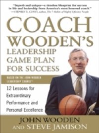 Coach Wooden`s Leadership Game Plan for Success: 12 Lessons for Extraordinary Performance and Personal Excellence