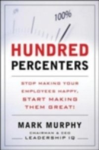 Hundred Percenters: Challenge Your Employees to Give It Their All, and They`ll Give You Even More