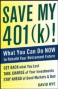 Save My 401(k)!: What You Can Do Now to Rebuild Your Retirement Future