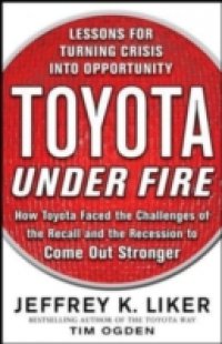 Toyota Under Fire: Lessons for Turning Crisis into Opportunity