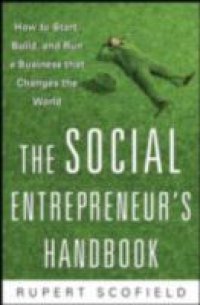 Social Entrepreneur`s Handbook: How to Start, Build, and Run a Business That Improves the World