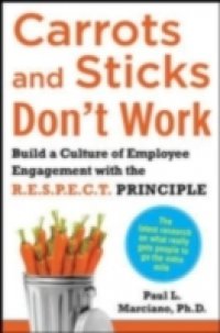 Carrots and Sticks Don`t Work: Build a Culture of Employee Engagement with the Principles of RESPECT